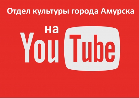 Отдел культуры города Амурска на YouTube